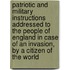 Patriotic And Military Instructions Addressed To The People Of England In Case Of An Invasion, By A Citizen Of The World