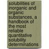 Solubilities Of Inorganic And Organic Substances, A Handbook Of The Most Reliable Quantitative Solubility Determinations by Atherton Seidell