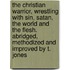 The Christian Warrior, Wrestling With Sin, Satan, The World And The Flesh. Abridged, Methodized And Improved By T. Jones
