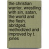 The Christian Warrior, Wrestling With Sin, Satan, The World And The Flesh. Abridged, Methodized And Improved By T. Jones by Isaac Ambrose