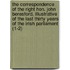 The Correspondence Of The Right Hon. John Beresford, Illustrative Of The Last Thirty Years Of The Irish Parliament (1-2)