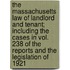The Massachusetts Law Of Landlord And Tenant; Including The Cases In Vol. 238 Of The Reports And The Legislation Of 1921