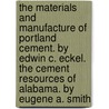 The Materials And Manufacture Of Portland Cement. By Edwin C. Eckel. The Cement Resources Of Alabama. By Eugene A. Smith door Edwin Clarence Eckel