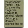 The Prisoners' Friend (1, No. 1); A Monthly Magazine Devoted To Criminal Reform, Philosophy, Literature, Science And Art by Charles Spear