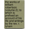 The Works Of William Robertson (Volume 2); To Which Is Prefixed An Account Of His Life And Writings By The Rev. R. Lynam door William Robertson