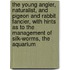 The Young Angler, Naturalist, And Pigeon And Rabbit Fancier, With Hints As To The Management Of Silk-Worms, The Aquarium