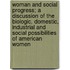 Woman And Social Progress; A Discussion Of The Biologic, Domestic, Industrial And Social Possibilities Of American Women