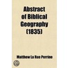 Abstract Of Biblical Geography; To Which Is Added, A Compendious View Of The Modern Geography Of Europe, Asia, And Africa door Matthew La Rue Perrine