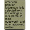 American Popular Lessons; Chiefly Selected From The Writings Of Mrs. Barbauld, Miss Edgeworth, And Other Approved Writers door Eliza Robbins
