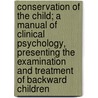 Conservation Of The Child; A Manual Of Clinical Psychology, Presenting The Examination And Treatment Of Backward Children door Arthur Holmes