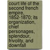 Court Life Of The Second French Empire, 1852-1870; Its Organization, Chief Personages, Splendour, Frivolity, And Downfall door Ernest Alfred Vizetellay