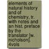 Elements Of Natural History And Of Chemistry, Tr. With Notes And An Hist. Preface By The Translator [W. Nicholson]. 4vols