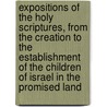 Expositions Of The Holy Scriptures, From The Creation To The Establishment Of The Children Of Israel In The Promised Land by Mary F. Wilcockson