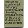 Lectures On Experimental Philosophy, Astronomy, And Chemistry; Intended Chiefly For The Use Of Students And Young Persons door George Gregory