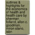 Outlines & Highlights For The Economics Of Health And Health Care By Sherman Folland, Allen C. Goodman, Miron Stano, Isbn