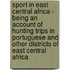 Sport In East Central Africa - Being An Account Of Hunting Trips In Portuguese And Other Districts Of East Central Africa