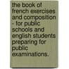 The Book Of French Exercises And Composition - For Public Schools And English Students Preparing For Public Examinations. door Gustave H. Doret