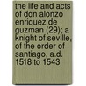 The Life And Acts Of Don Alonzo Enriquez De Guzman (29); A Knight Of Seville, Of The Order Of Santiago, A.D. 1518 To 1543 by Alonzo Enriquez De Guzman