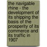 The Navigable Rhine - The Development Of Its Shipping The Basis Of The Prosperity Of Its Commerce And Its Traffic In 1907 door Edwin J. Clapp