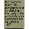 The Navigable Rhine; The Development Of Its Shipping, The Basis Of The Prosperity Of Its Commerce And Its Traffic In 1907 door Edwin Jones Clapp