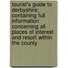 Tourist's Guide To Derbyshire; Containing Full Information Concerning All Places Of Interest And Resort Within The County door John Charles Cox