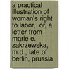 A Practical Illustration Of  Woman's Right To Labor,  Or, A Letter From Marie E. Zakrzewska, M.D., Late Of Berlin, Prussia door Marie Elizabeth Zakrzewska
