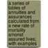 A Series Of Tables Of Annuities And Assurances Calculated From A New Rate Of Mortality Amonst Assured Lives; With Examples