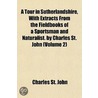 A Tour In Sutherlandshire, With Extracts From The Fieldbooks Of A Sportsman And Naturalist. By Charles St. John (Volume 2) door Charles St. John