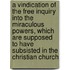 A Vindication Of The Free Inquiry Into The Miraculous Powers, Which Are Supposed To Have Subsisted In The Christian Church