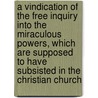 A Vindication Of The Free Inquiry Into The Miraculous Powers, Which Are Supposed To Have Subsisted In The Christian Church door Conyers Middleton