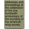 Addresses And Proceedings At The Celebration Of The One Hundredth Anniversary Of The Founding Of The American Whig Society by American Whig Society