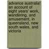 Advance Australia! An Account Of Eight Years' Work, Wandering, And Amusement, In Queensland, New South Wales, And Victoria by Harold Finch-Hatton