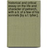 Historical And Critical Essay On The Life And Character Of Petrarch, With A Tr. Of A Few Of His Sonnets [By A.F. Tytler.]. door Alexander Fraser Tytler