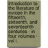 Introduction To The Literature Of Europe In The Fifteenth, Sixteenth, And Seventeenth Centuries - In Four Volumes - Vol I.