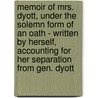 Memoir Of Mrs. Dyott, Under The Solemn Form Of An Oath - Written By Herself, Accounting For Her Separation From Gen. Dyott by Eleanor Dyott