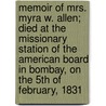 Memoir Of Mrs. Myra W. Allen; Died At The Missionary Station Of The American Board In Bombay, On The 5th Of February, 1831 by Cyrus Mann