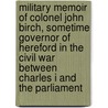 Military Memoir Of Colonel John Birch, Sometime Governor Of Hereford In The Civil War Between Charles I And The Parliament door Roe