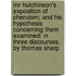 Mr Hutchinson's Exposition Of Cherubim; And His Hypothesis Concerning Them Examined: In Three Discourses. By Thomas Sharp