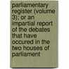 Parliamentary Register (Volume 3); Or An Impartial Report Of The Debates That Have Occured In The Two Houses Of Parliament door Great Britain Parliament