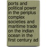 Ports And Political Power In The Periplus Complex Societies And Maritime Trade On The Indian Ocean In The First Century Ad door Eivind Heldaas Seland