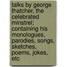 Talks By George Thatcher, The Celebrated Minstrel; Containing His Monologues, Parodies, Songs, Sketches, Poems, Jokes, Etc door George Thatcher