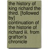The History Of King Richard The Third. [Followed By] Continuation Of The Historie Of Richard Iii. From Grafton's Chronicle door St Thomas More