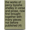 The Works Of Percy Bysshe Shelley In Verse And Prose, Now First Brought Together With Many Pieces Not Before Published (4) by Professor Percy Bysshe Shelley