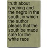 Truth About Lynching And The Negro In The South; In Which The Author Pleads That The South Be Made Safe For The White Race door Winfield Hazlitt Collins