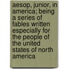 Aesop, Junior, In America; Being A Series Of Fables Written Especially For The People Of The United States Of North America by Alexander Greaves