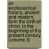 An Ecclesiastical History, Ancient And Modern, Form The Birth Of Christ, To The Beginning Of The Present Century (Volume 3)