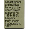 Constitutional And Political History Of The United States (Volume 7); 1859- 1861. Harper's Ferry-Lincoln Inauguration. 1892 door Hermann von Holst