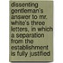 Dissenting Gentleman's Answer To Mr. White's Three Letters, In Which A Separation From The Establishment Is Fully Justified