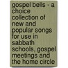 Gospel Bells - A Choice Collection Of New And Popular Songs For Use In Sabbath Schools, Gospel Meetings And The Home Circle door John Bischoff