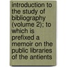 Introduction To The Study Of Bibliography (Volume 2); To Which Is Prefixed A Memoir On The Public Libraries Of The Antients by Thomas Hartwell Horne